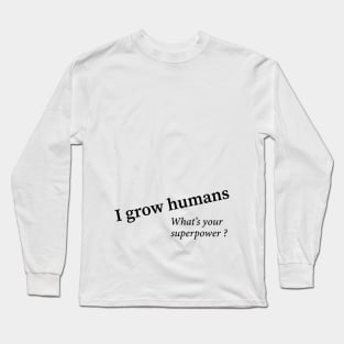 I grow humans - what's your superpower Long Sleeve T-Shirt